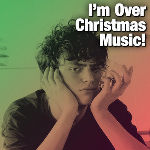 I'm Over Christmas Music!
