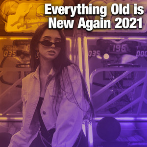Everything Old is New Again 2021