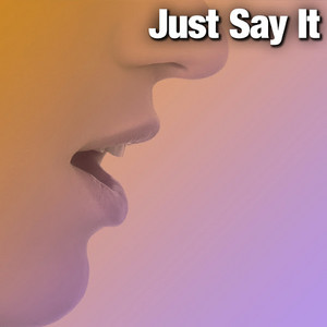 Just Say It
