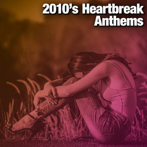 2010's Heartbreak Anthems